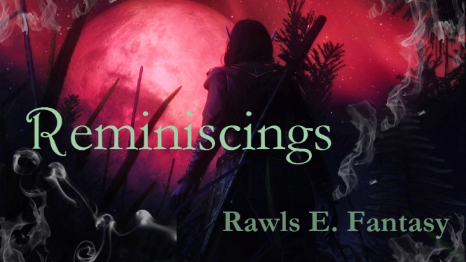 Rawls E Fantasy, Reminiscing, fantasy, authorblog, blogseries, reading, adventure, epic fantasy series, YA, MG, new author, new series, blogger, booklover, mustread, elves, dragons, fairies, fae, vampires, goblins, mystery,